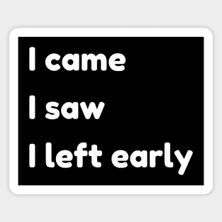 I Came I Saw I Left Early. Funny Quotes and Sayings. Magnet